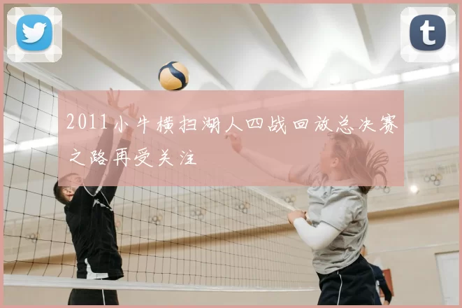 2011小牛横扫湖人四战回放总决赛之路再受关注